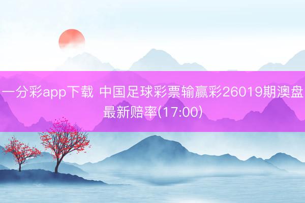 一分彩app下载 中国足球彩票输赢彩26019期澳盘最新赔率(17:00)