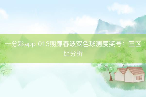 一分彩app 013期廉春波双色球测度奖号：三区比分析