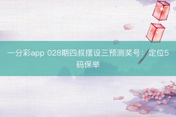 一分彩app 028期四叔摆设三预测奖号：定位5码保举
