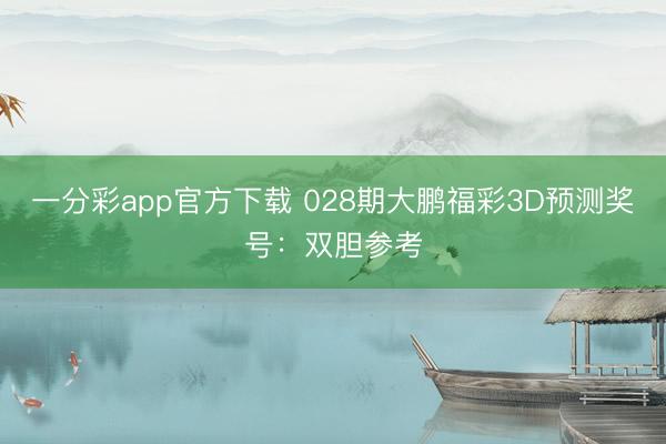 一分彩app官方下载 028期大鹏福彩3D预测奖号:双胆参考