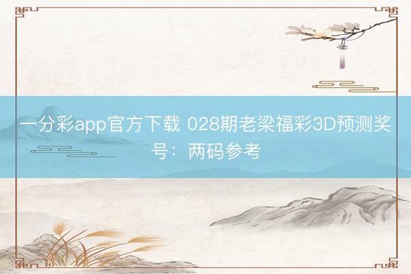 一分彩app官方下载 028期老梁福彩3D预测奖号:两码参考
