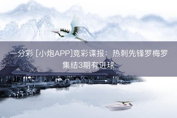 一分彩 [小炮APP]竞彩谍报：热刺先锋罗梅罗集结3期有进球