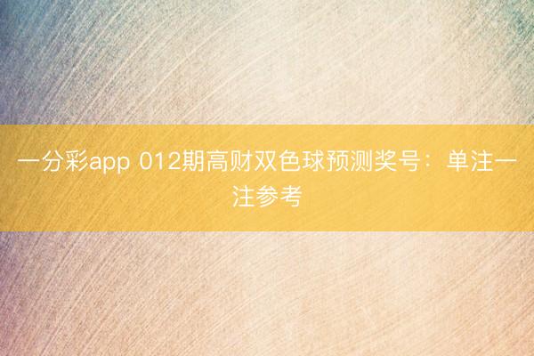 一分彩app 012期高财双色球预测奖号：单注一注参考