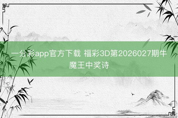 一分彩app官方下载 福彩3D第2026027期牛魔王中奖诗