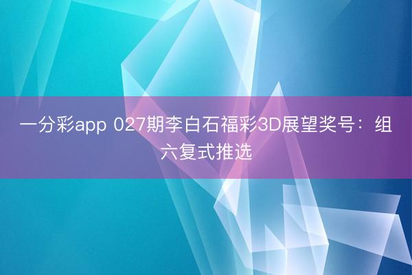 一分彩app 027期李白石福彩3D展望奖号：组六复式推选