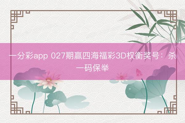 一分彩app 027期赢四海福彩3D权衡奖号:杀一码保举
