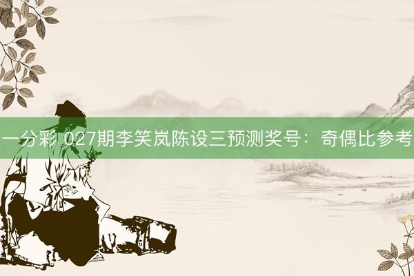 一分彩 027期李笑岚陈设三预测奖号：奇偶比参考