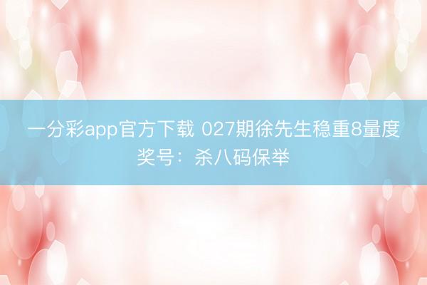 一分彩app官方下载 027期徐先生稳重8量度奖号：杀八码保举