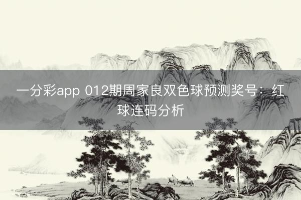 一分彩app 012期周家良双色球预测奖号:红球连码分析