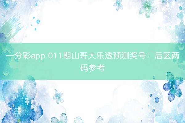 一分彩app 011期山哥大乐透预测奖号：后区两码参考