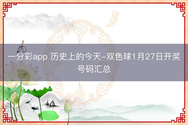 一分彩app 历史上的今天-双色球1月27日开奖号码汇总