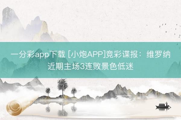 一分彩app下载 [小炮APP]竞彩谍报：维罗纳近期主场3连败景色低迷