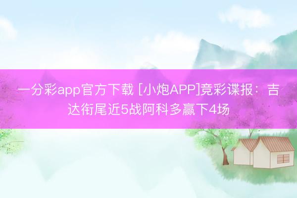 一分彩app官方下载 [小炮APP]竞彩谍报：吉达衔尾近5战阿科多赢下4场