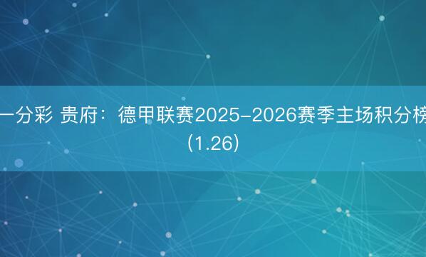 一分彩 贵府：德甲联赛2025-2026赛季主场积分榜(1.26)