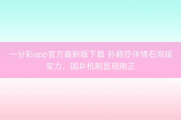 一分彩app官方最新版下载 孙颖莎详情石洵瑶实力，国乒机制显现刚正