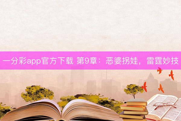 一分彩app官方下载 第9章:恶婆拐娃,雷霆妙技