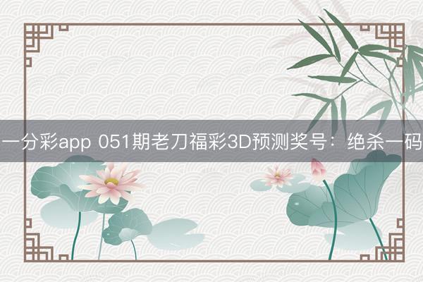 一分彩app 051期老刀福彩3D预测奖号:绝杀一码