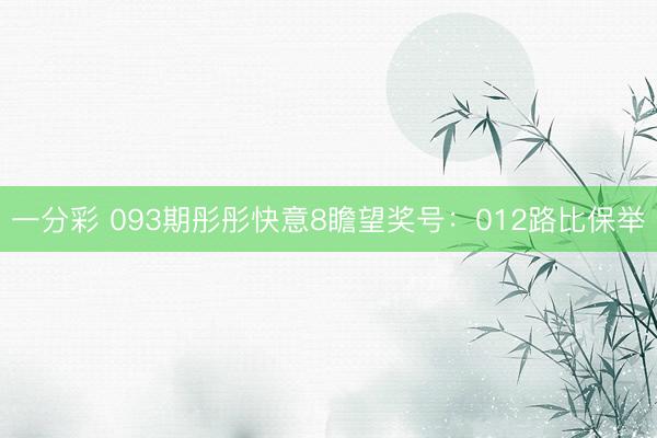 一分彩 093期彤彤快意8瞻望奖号：012路比保举