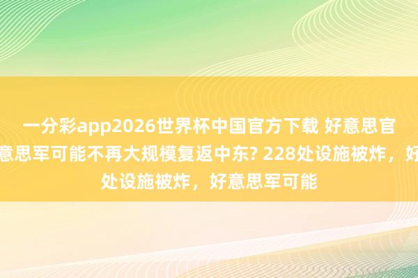 一分彩app2026世界杯中国官方下载 好意思官员神往：好意思军可能不再大规模复返中东? 228处设施被炸，好意思军可能