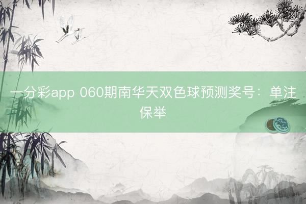 一分彩app 060期南华天双色球预测奖号：单注保举