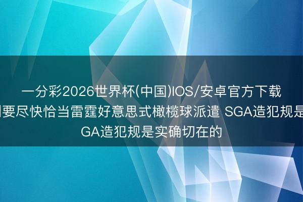 一分彩2026世界杯(中国)IOS/安卓官方下载 讲明：马刺要尽快恰当雷霆好意思式橄榄球派遣 SGA造犯规是实确切在的